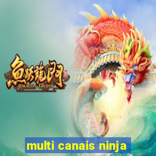 multi canais ninja